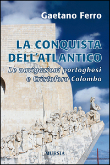 La conquista dell'Atlantico. Le navigazioni portoghesi e Cristoforo Colombo - Gaetano Ferro