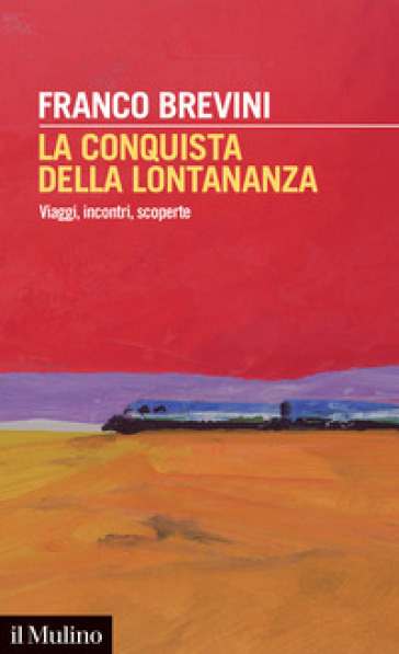 La conquista della lontananza. Viaggi, incontri, scoperte - Franco Brevini