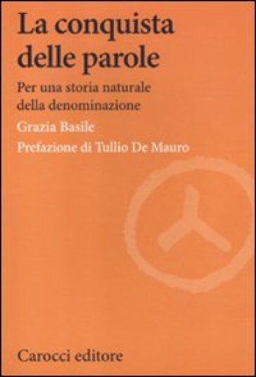 La conquista delle parole. Per una storia naturale della denominazione - Grazia Basile