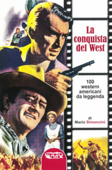 La conquista del west. 100 western americani da leggenda - Mario Simoncini