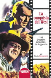 La conquista del west. 100 western americani da leggenda