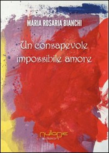 Un consapovole impossibile amore - M. Rosaria Bianchi