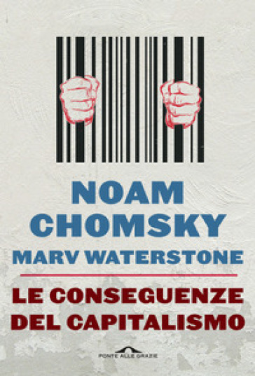 Le conseguenze del capitalismo. Disuguaglianze, guerre, disastri ecologici: resistere e reagire - Noam Chomsky - Marv Waterstone