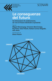 Le conseguenze del futuro. Sei dimensioni di cambiamento, sei voci di futuro declinate al presente