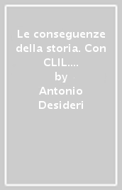 Le conseguenze della storia. Con CLIL. Per le Scuole superiori. Con DVD-ROM. Con e-book. Con espansione online. 3: Dalla Belle époque alle sfide del mondo contemporaneo