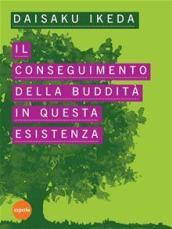 Il conseguimento della buddità in questa esistenza. Lezioni sugli scritti di Nichiren Daishonin