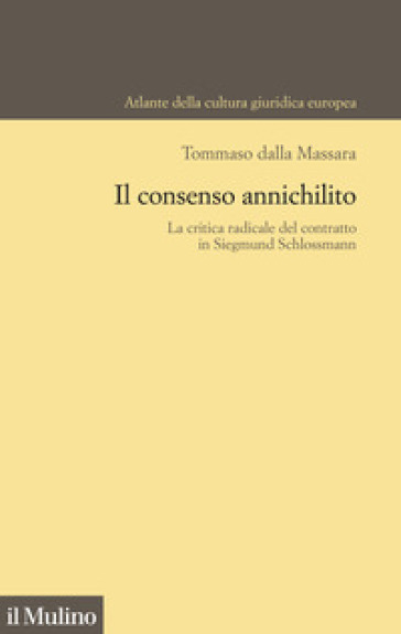 Il consenso annichilito. La critica radicale del contratto in Siegmund Schlossmann - Tommaso Dalla Massara