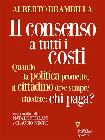 Il consenso a tutti i costi. Quando la politica promette, il cittadino deve sempre chiedere: chi paga? - Alberto Brambilla