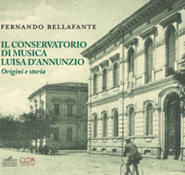 Il conservatorio di musica Luisa D'Annunzio. Origini e storia - Fernando Bellafante