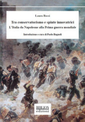 Tra conservatorismo e spinte innovatrici. L Italia da Napoleone alla Prima guerra mondiale