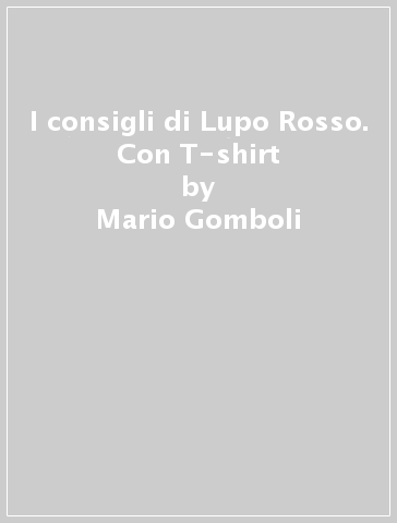 I consigli di Lupo Rosso. Con T-shirt - Mario Gomboli