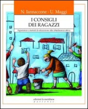 I consigli dei ragazzi. Esperienze e metodi di educazione alla cittadinanza attiva - Nicola Iannaccone - Ulderico Maggi