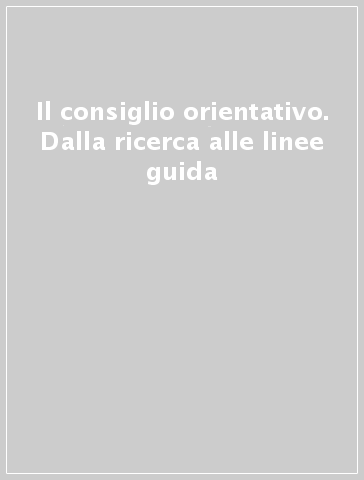 Il consiglio orientativo. Dalla ricerca alle linee guida