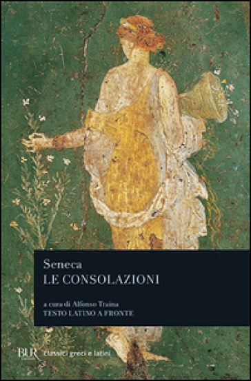 Le consolazioni, a Marcia, alla madre Elvia, a Polibio - Lucio Anneo Seneca