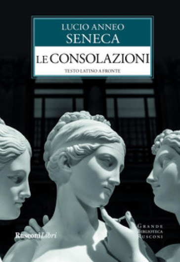 Le consolazioni. Testo latino a fronte - Lucio Anneo Seneca