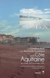 La construction d une économie touristique sur la Côte Aquitaine des années 1820 aux années 1980