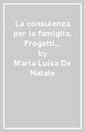 La consulenza per la famiglia. Progetti operativi