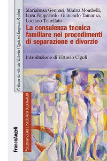 La consulenza tecnica familiare nei procedimenti di separazione e divorzio - Marialuisa Gennari - Marina Mombelli - Luca Pappalardo - Giancarlo Tamanza - Luciano Tonellato