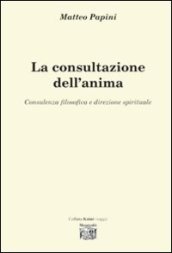 La consultazione dell anima. Consulenza filosofica e direzione spirituale