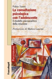 La consultazione psicologica con l adolescente. Il modello psicoanalitico della relazione