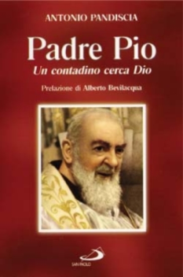 Un contadino cerca Dio. Padre Pio - Antonio Pandiscia