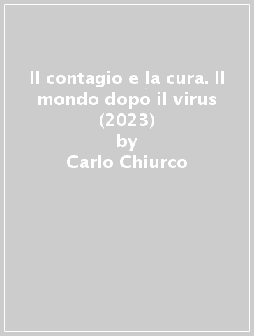 Il contagio e la cura. Il mondo dopo il virus (2023) - Carlo Chiurco