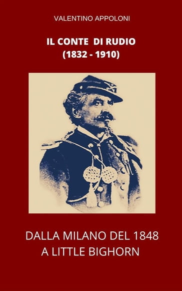 Il conte di Rudio (1832-1910). Dalla Milano del 1848 a Little Bighorn - Appoloni Valentino