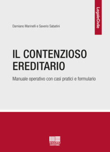 Il contenzioso ereditario. Manuale operativo con casi pratici e formulario - Damiano Marinelli - Saverio Sabatini