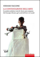 La contestazione dell arte. La pratica artistica verso la vita in area campana. Da Giuseppe Desiato agli esordi dell arte nel sociale