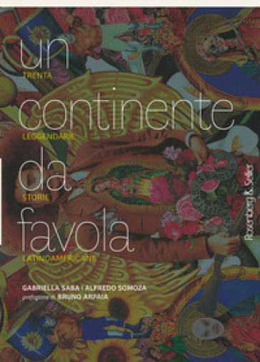 Un continente da favola. Trenta leggendarie storie latinoamericane - Gabriella Saba - Alfredo Somoza