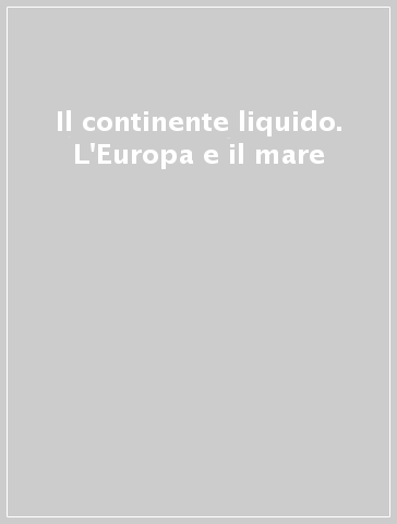 Il continente liquido. L'Europa e il mare