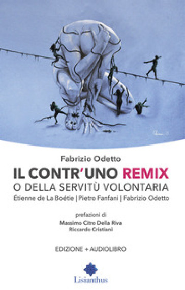 Il contr'uno remix o della servitù volontaria. Con Audio - Etienne de La Boetie - Pietro Fanfani - Fabrizio Odetto