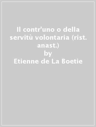 Il contr'uno o della servitù volontaria (rist. anast.) - Etienne de La Boetie