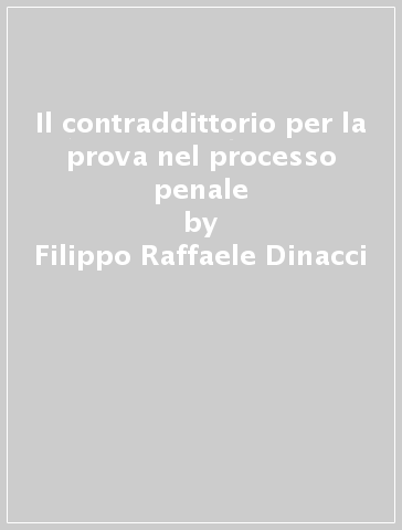 Il contraddittorio per la prova nel processo penale - Filippo Raffaele Dinacci