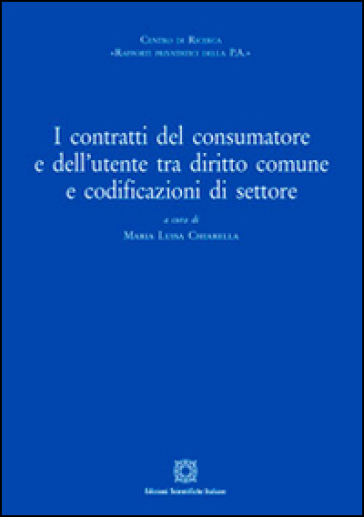 I contratti del consumatore e dell'utente tra diritto comune e sodificazioni di settore