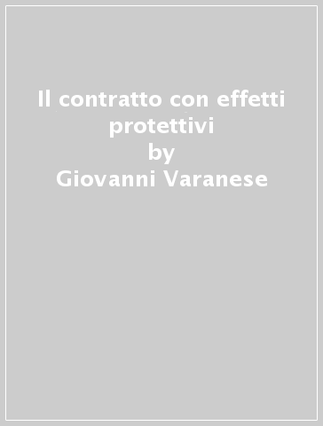 Il contratto con effetti protettivi - Giovanni Varanese