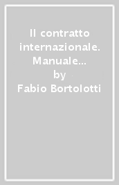 Il contratto internazionale. Manuale teorico-pratico