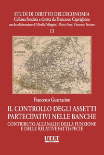 Il controllo degli assetti partecipativi nelle banche. Contributo all'analisi della funzione e delle relative fattispecie - Francesco Guarracino