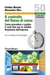 Il controllo del flusso di cassa. Come prevedere e gestire il cash flow per la solidità finanziaria dell impresa