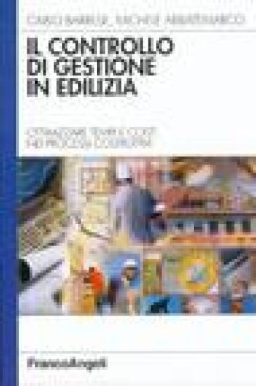 Il controllo di gestione in edilizia. Ottimizzare tempi e costi nei processi costruttivi - Carlo Barrese - Michele Abbatemarco