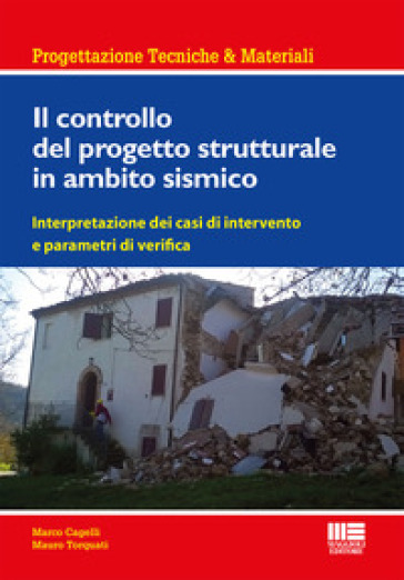 Il controllo del progetto strutturale in ambito sismico. Interpretazione dei casi di intervento e parametri di verifica - Marco Cagelli - Mauro Torquati