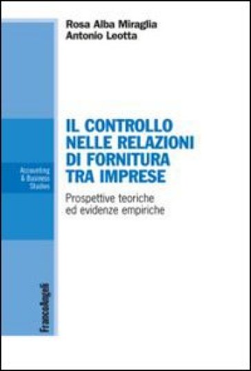 Il controllo nelle relazioni di fornitura tra imprese. Prospettive teoriche ed evidenze empiriche - Rosa Alba Miraglia - Antonio Leotta