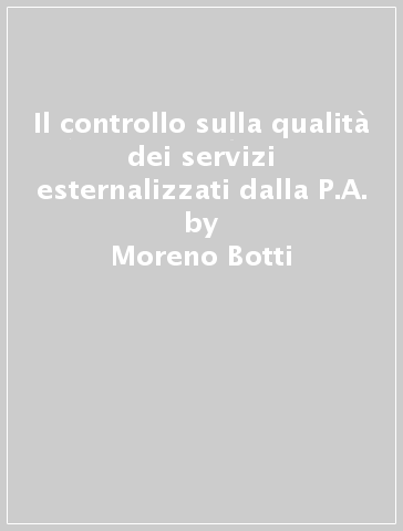 Il controllo sulla qualità dei servizi esternalizzati dalla P.A. - Moreno Botti