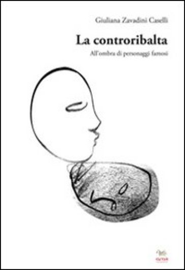 La controribalta. All'ombra di personaggi famosi - Giuliana Zavadini Caselli