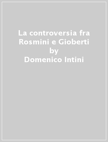 La controversia fra Rosmini e Gioberti - Domenico Intini | 