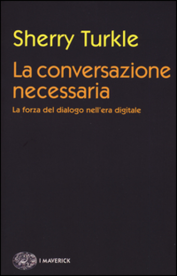 La conversazione necessaria. La forza del dialogo nell'era digitale - Sherry Turkle