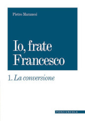 La conversione. Io, frate Francesco. 1.