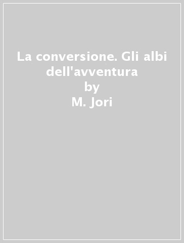 La conversione. Gli albi dell'avventura - M. Jori