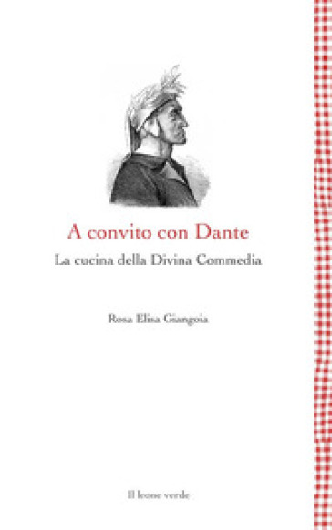 A convito con Dante. La cucina della Divina Commedia - Rosa Elisa Giangoia