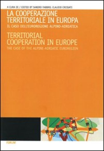 La cooperazione territoriale in Europa. Il caso dell'euroregione alpino-adriatica. Ediz. italiana e inglese - Claudio Cressati - Sandro Fabbro